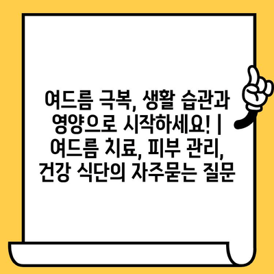 여드름 극복, 생활 습관과 영양으로 시작하세요! | 여드름 치료, 피부 관리, 건강 식단