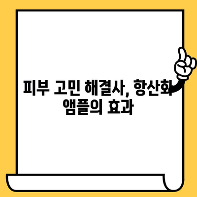 피부 건강 관리를 위한 항산화 앰플 선택 가이드| 당신의 피부 타입에 맞는 최고의 앰플은? | 항산화, 피부 노화, 앰플 추천, 피부 고민 해결