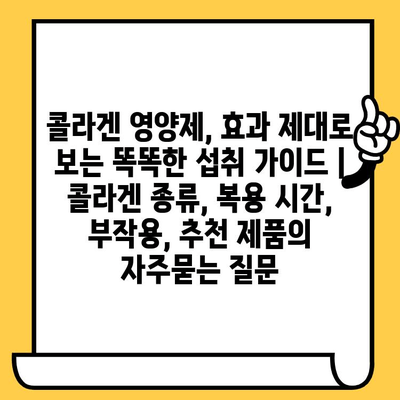 콜라겐 영양제, 효과 제대로 보는 똑똑한 섭취 가이드 | 콜라겐 종류, 복용 시간, 부작용, 추천 제품