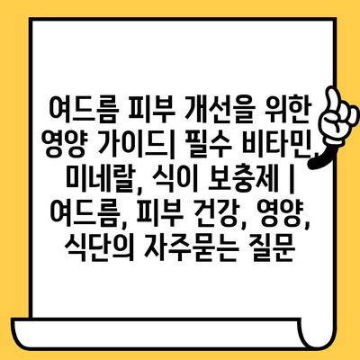 여드름 피부 개선을 위한 영양 가이드| 필수 비타민, 미네랄, 식이 보충제 | 여드름, 피부 건강, 영양, 식단