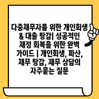 다중채무자를 위한 개인회생 & 대출 탕감| 성공적인 재정 회복을 위한 완벽 가이드 | 개인회생, 파산, 채무 탕감, 재무 상담