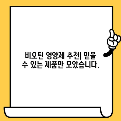 비오틴 영양제| 탈모와 피부 건강 개선을 위한 선택 가이드 | 비오틴 효능, 복용법, 추천 제품