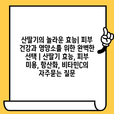 산딸기의 놀라운 효능| 피부 건강과 영양소를 위한 완벽한 선택 | 산딸기 효능, 피부 미용, 항산화, 비타민C