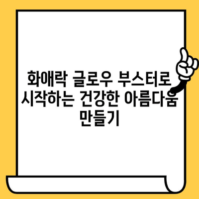 화애락 글로우 부스터로 시작하는 피부 건강과 몸 건강 관리법 | 화애락, 피부 건강, 몸 건강, 건강 관리, 뷰티 팁