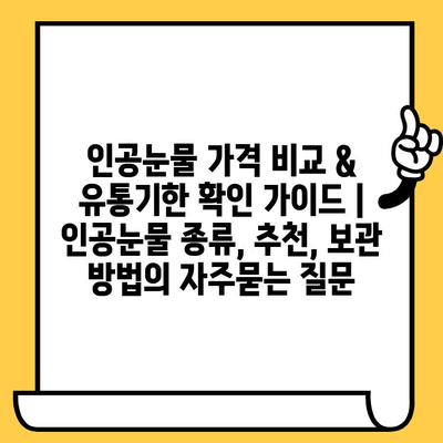 인공눈물 가격 비교 & 유통기한 확인 가이드 | 인공눈물 종류, 추천, 보관 방법