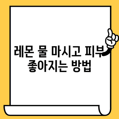 레몬 물 마시면 피부 좋아질까? | 효능, 부작용, 그리고 주의 사항