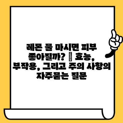 레몬 물 마시면 피부 좋아질까? | 효능, 부작용, 그리고 주의 사항