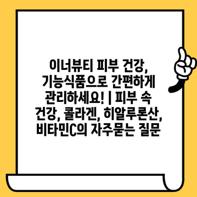 이너뷰티 피부 건강, 기능식품으로 간편하게 관리하세요! | 피부 속 건강, 콜라겐, 히알루론산, 비타민C