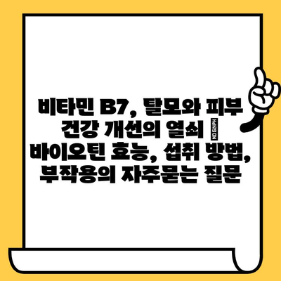 비타민 B7, 탈모와 피부 건강 개선의 열쇠 | 바이오틴 효능, 섭취 방법, 부작용