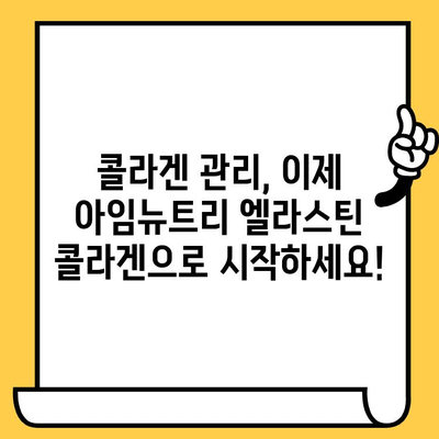 아임뉴트리 엘라스틴 콜라겐으로 탱탱하고 빛나는 피부 만들기| 콜라겐 관리 가이드 | 아임뉴트리, 엘라스틴 콜라겐, 피부 건강, 뷰티 팁