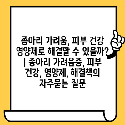 종아리 가려움, 피부 건강 영양제로 해결할 수 있을까? | 종아리 가려움증, 피부 건강, 영양제, 해결책