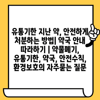 유통기한 지난 약, 안전하게 처분하는 방법| 약국 안내 따라하기 | 약물폐기, 유통기한, 약국, 안전수칙, 환경보호