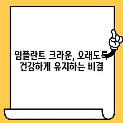 임플란트 크라운 관리의 핵심| 청결 유지와 가정 관리 팁 | 임플란트, 크라운, 관리, 건강