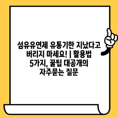 섬유유연제 유통기한 지났다고 버리지 마세요! | 활용법 5가지, 꿀팁 대공개