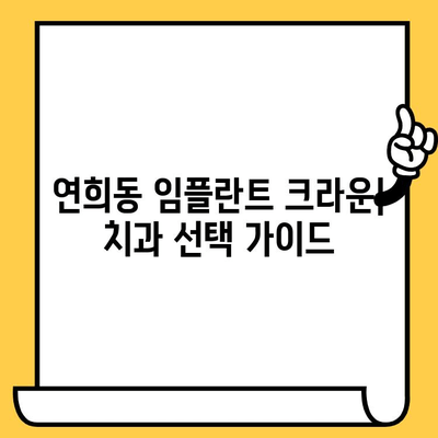 연희동 임플란트 크라운 종류 가이드| 나에게 맞는 크라운은? | 임플란트, 치과, 연희동, 종류 비교, 가격