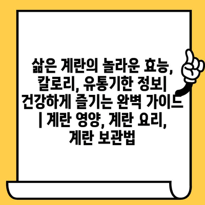 삶은 계란의 놀라운 효능, 칼로리, 유통기한 정보| 건강하게 즐기는 완벽 가이드 | 계란 영양, 계란 요리, 계란 보관법