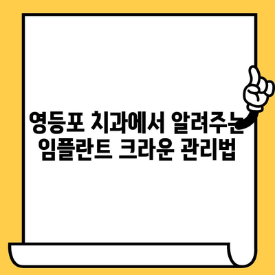 영등포 임플란트 크라운 사후 관리| 섬세한 관리로 오래도록 건강하게 | 임플란트, 크라운, 사후관리, 주의사항, 영등포 치과