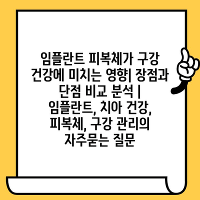 임플란트 피복체가 구강 건강에 미치는 영향| 장점과 단점 비교 분석 | 임플란트, 치아 건강, 피복체, 구강 관리