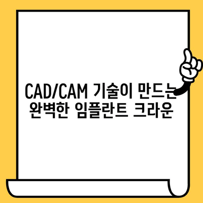 임플란트 크라운의 혁신| CAD/CAM 기술이 이끄는 미래 | 디지털 치과, 3D 프린팅, 정밀 시술