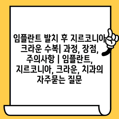 임플란트 발치 후 지르코니아 크라운 수복| 과정, 장점, 주의사항 | 임플란트, 지르코니아, 크라운, 치과