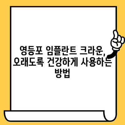 영등포 임플란트 크라운, 성공적인 관리를 위한 필수 가이드 | 주의사항, 사후 관리, 임플란트 전문 센터