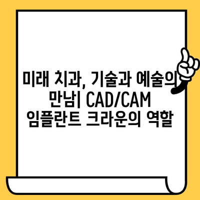 맞춤형 복원의 시대| CAD/CAM 임플란트 크라운의 등장과 미래 | 치과, 임플란트, 디지털 치과, 3D 프린팅, 보철