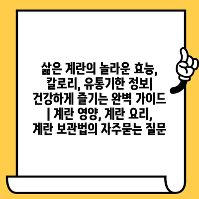 삶은 계란의 놀라운 효능, 칼로리, 유통기한 정보| 건강하게 즐기는 완벽 가이드 | 계란 영양, 계란 요리, 계란 보관법