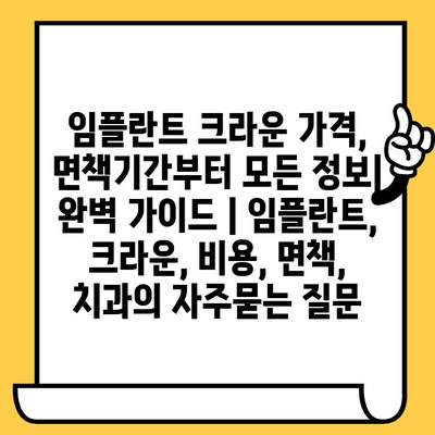 임플란트 크라운 가격, 면책기간부터 모든 정보| 완벽 가이드 | 임플란트, 크라운, 비용, 면책, 치과