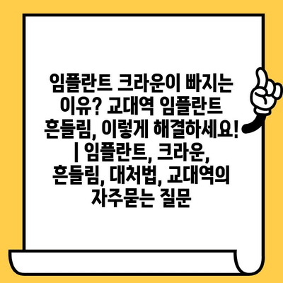 임플란트 크라운이 빠지는 이유? 교대역 임플란트 흔들림, 이렇게 해결하세요! | 임플란트, 크라운, 흔들림, 대처법, 교대역