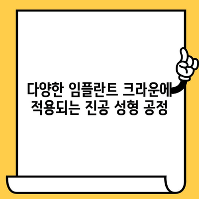 임플란트 크라운의 진공성형 공정과 다양한 적용 분야| 심미성과 기능성을 높이는 혁신 | 임플란트, 크라운, 진공성형, 치과, 재료과학