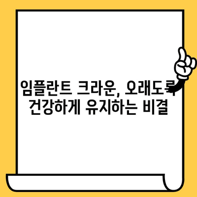 임플란트 크라운 수명 연장의 비밀| 장기적인 건강과 내구성을 위한 관리 가이드 | 임플란트, 크라운, 유지 관리, 수명, 건강