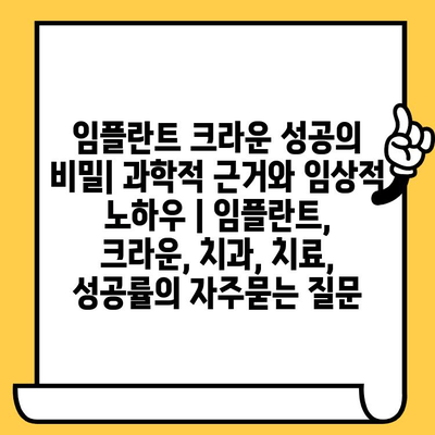 임플란트 크라운 성공의 비밀| 과학적 근거와 임상적 노하우 | 임플란트, 크라운, 치과, 치료, 성공률