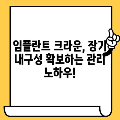 임플란트 크라운, 오래도록 건강하게 유지하는 비밀 | 장기 내구성, 유지 관리 가이드