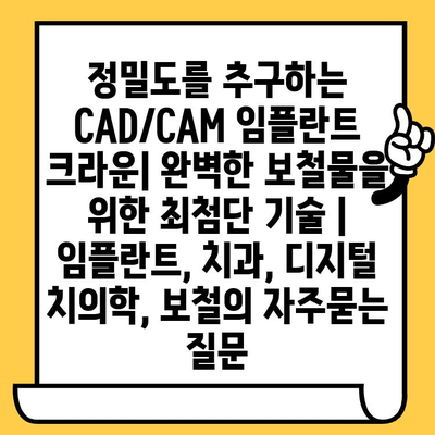 정밀도를 추구하는 CAD/CAM 임플란트 크라운| 완벽한 보철물을 위한 최첨단 기술 | 임플란트, 치과, 디지털 치의학, 보철