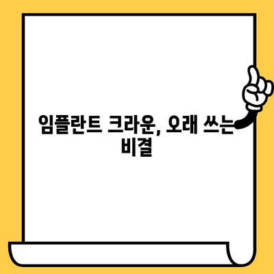 임플란트 크라운, 오래도록 건강하게 유지하는 관리법 | 임플란트 수명 연장, 관리 팁, 주의사항