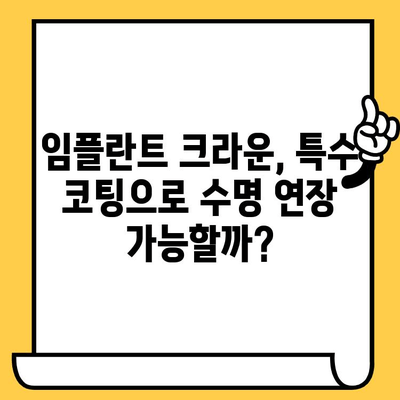 임플란트 크라운 수명 연장의 비밀| 특수 코팅 처리의 놀라운 효과 | 임플란트, 크라운, 수명, 특수 코팅, 치과