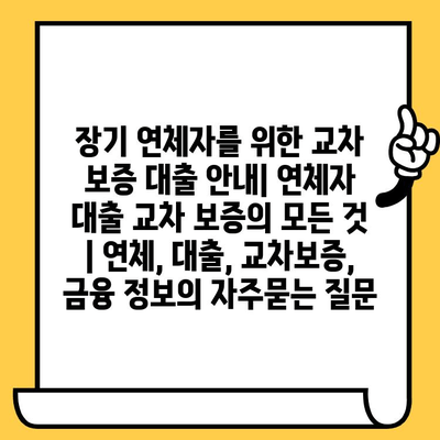 장기 연체자를 위한 교차 보증 대출 안내| 연체자 대출 교차 보증의 모든 것 | 연체, 대출, 교차보증, 금융 정보