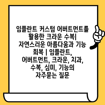 임플란트 커스텀 어버트먼트를 활용한 크라운 수복| 자연스러운 아름다움과 기능 회복 | 임플란트, 어버트먼트, 크라운, 치과, 수복, 심미, 기능