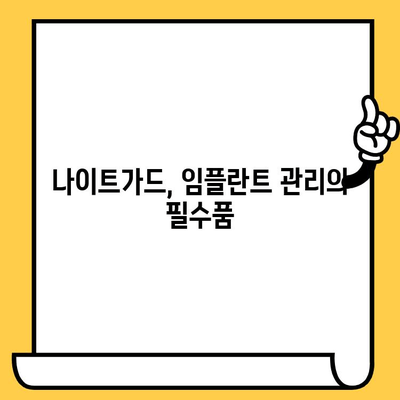 임플란트 크라운 수명, 나이트가드로 2배 연장하는 방법 | 임플란트 관리, 수명 연장, 나이트가드 활용 팁
