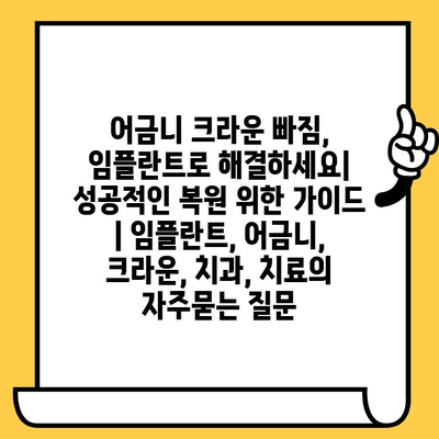 어금니 크라운 빠짐, 임플란트로 해결하세요| 성공적인 복원 위한 가이드 | 임플란트, 어금니, 크라운, 치과, 치료