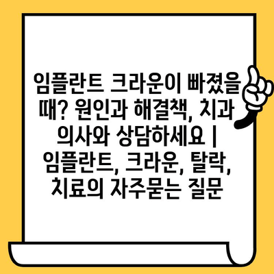 임플란트 크라운이 빠졌을 때? 원인과 해결책, 치과 의사와 상담하세요 | 임플란트, 크라운, 탈락, 치료