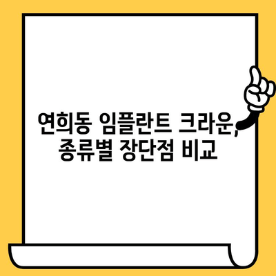 연희동 임플란트 크라운 선택 가이드| 종류별 장단점 비교 및 나에게 맞는 크라운 찾기 | 임플란트, 치과, 크라운 종류, 가격, 비용