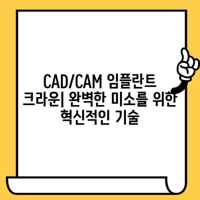 CAD/CAM 임플란트 크라운| 완벽한 미소를 위한 혁신적인 기술 | 치과, 임플란트, 보철, 디지털 치과, sonrisa perfecta