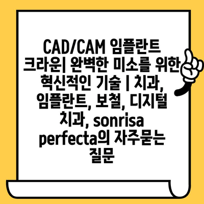 CAD/CAM 임플란트 크라운| 완벽한 미소를 위한 혁신적인 기술 | 치과, 임플란트, 보철, 디지털 치과, sonrisa perfecta