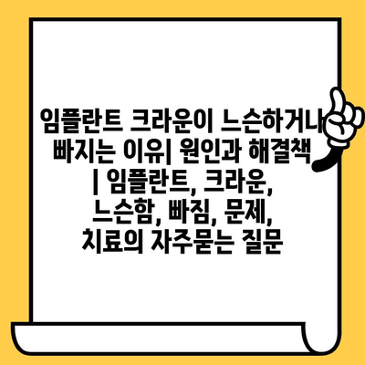 임플란트 크라운이 느슨하거나 빠지는 이유| 원인과 해결책 | 임플란트, 크라운, 느슨함, 빠짐, 문제, 치료