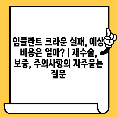 임플란트 크라운 실패, 예상 비용은 얼마? | 재수술, 보증, 주의사항