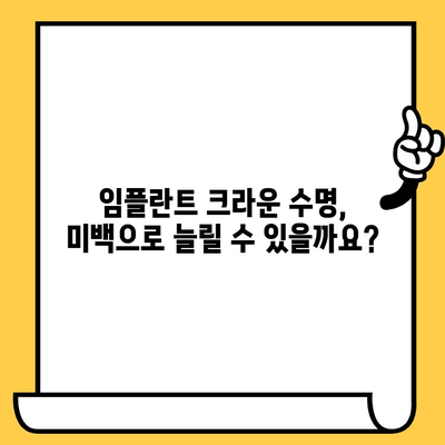 임플란트 크라운 수명 연장, 치아 미백으로 가능할까요? | 임플란트, 크라운, 치아 미백, 수명 연장, 관리 팁