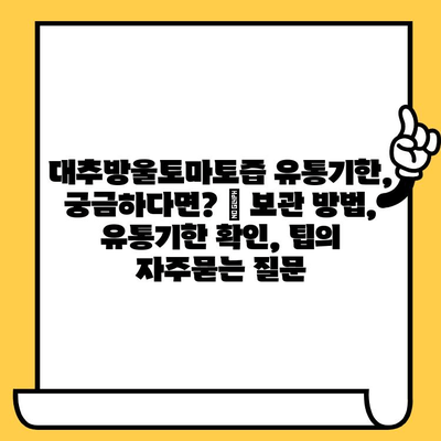 대추방울토마토즙 유통기한, 궁금하다면? | 보관 방법, 유통기한 확인, 팁