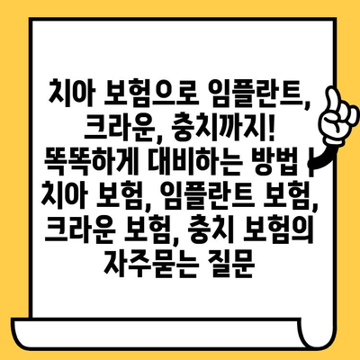 치아 보험으로 임플란트, 크라운, 충치까지!  똑똑하게 대비하는 방법 | 치아 보험, 임플란트 보험, 크라운 보험, 충치 보험