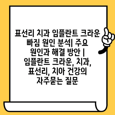 표선리 치과 임플란트 크라운 빠짐 원인 분석| 주요 원인과 해결 방안 | 임플란트 크라운, 치과, 표선리, 치아 건강